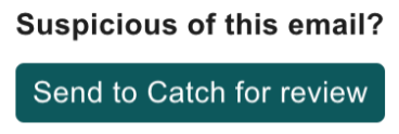 Suspicious of this email - send to Catch